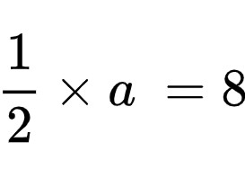 \frac{1}{2}\times a\ =8