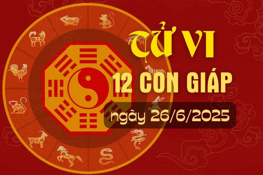 Tử vi tài lộc 12 con giáp ngày 26/06/2025