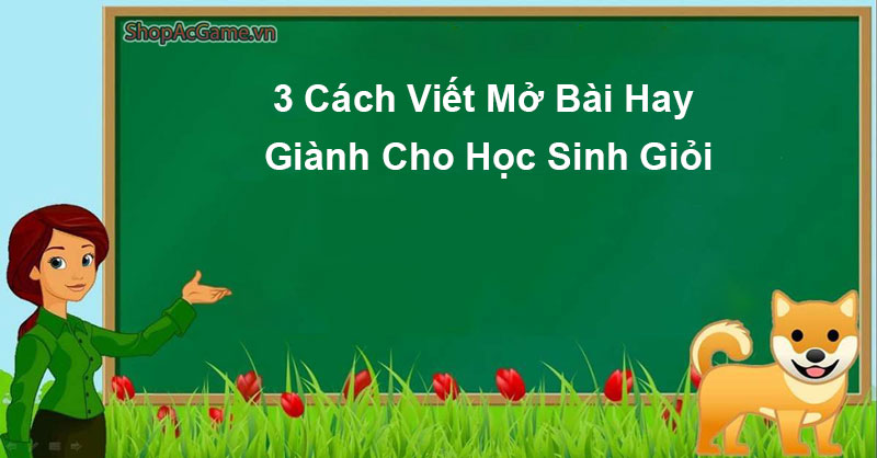 3 Cách Viết Mở Bài HayGiành Cho Học Sinh Giỏi