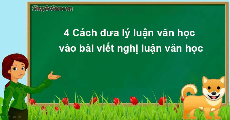 4 Cách đưa lý luận văn học vào bài viết nghị luận văn học