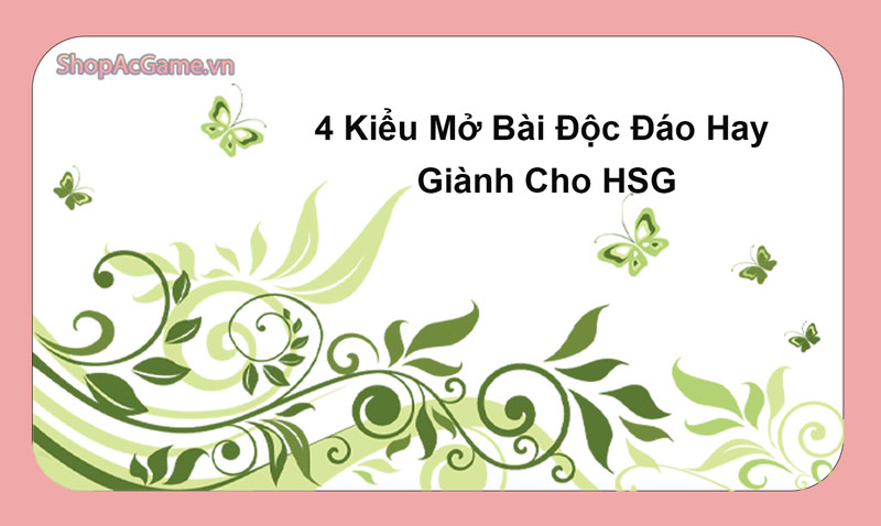 4 Kiểu Mở Bài Độc Đáo Hay Giành Cho HSG