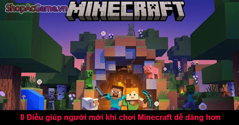 8 Điều giúp người mới khi chơi Minecraft dễ dàng hơn