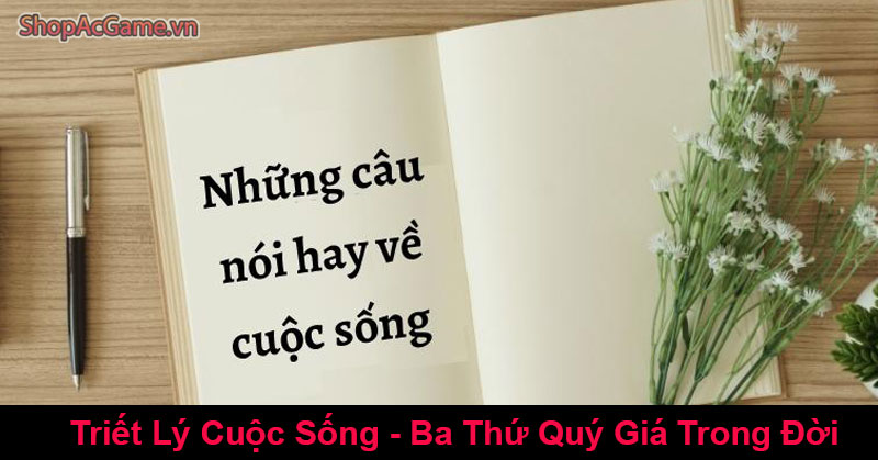 Triết Lý Cuộc Sống - Ba Thứ Quý Giá Trong Đời