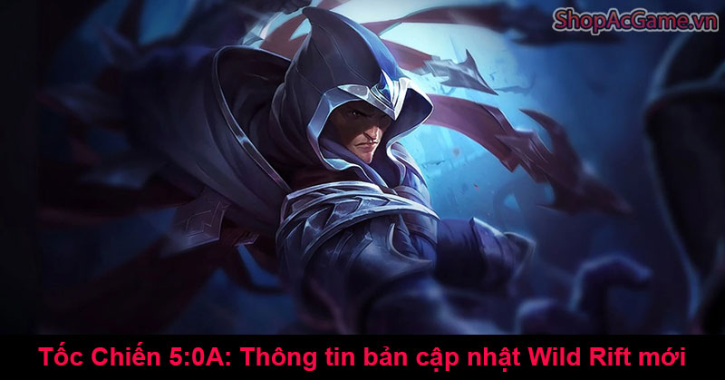 Tốc Chiến 5:0A: Thông tin bản cập nhật Wild Rift mới