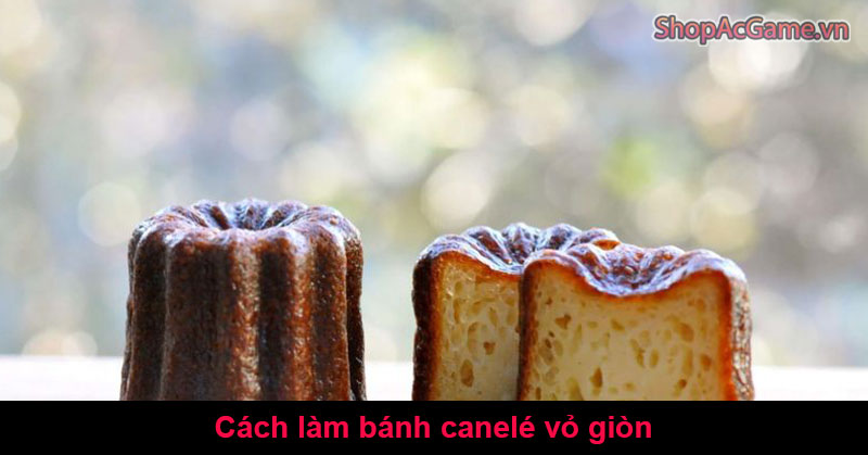 Cách làm bánh canelé vỏ giòn