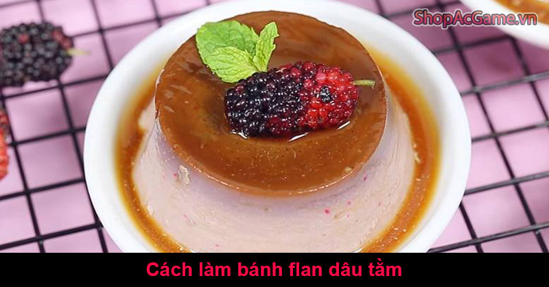 Cách làm bánh Flan dâu tằm