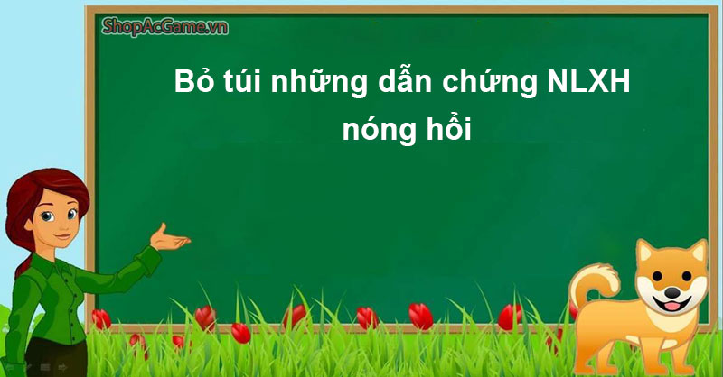 Bỏ túi những dẫn chứng NLXH nóng hổi