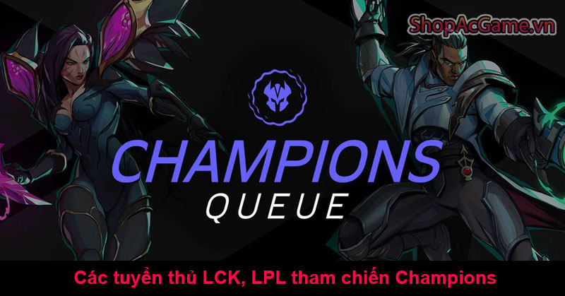 Các tuyển thủ LCK, LPL tham chiến Champions Queue APAC cùng VCS