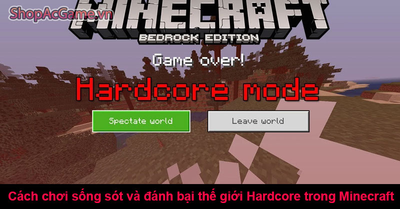 Cách chơi sống sót và đánh bại thế giới Hardcore trong Minecraft