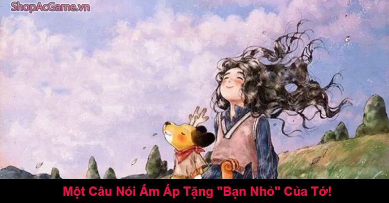 Một Câu Nói Ấm Áp Tặng "Bạn Nhỏ" Của Tớ!