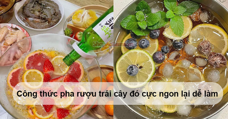 Công thức pha rượu trái cây đó cực ngon lại dễ làm