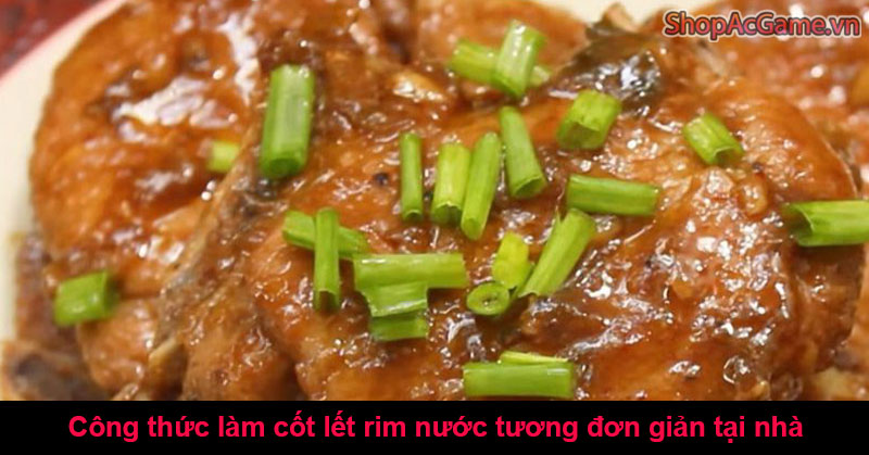 Công thức làm cốt lết rim nước tương đơn giản tại nhà