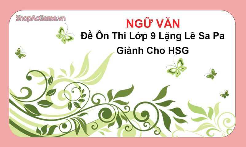 Đề Ôn Thi Lớp 9 Lặng Lẽ Sa Pa