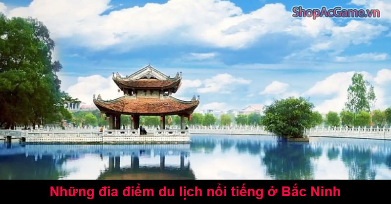 Những đia điểm du lịch nổi tiếng ở Bắc Ninh