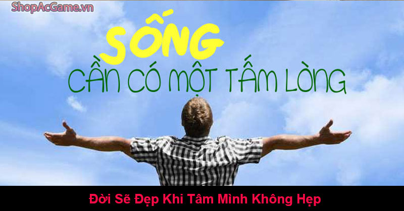 Đời Sẽ Đẹp Khi Tâm Mình Không Hẹp