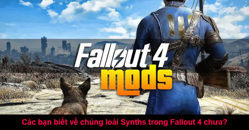 Các bạn biết về chủng loài Synths trong Fallout 4 chưa?