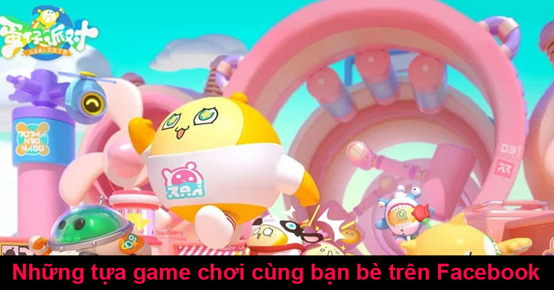 Những tựa game chơi cùng bạn bè trên Facebook