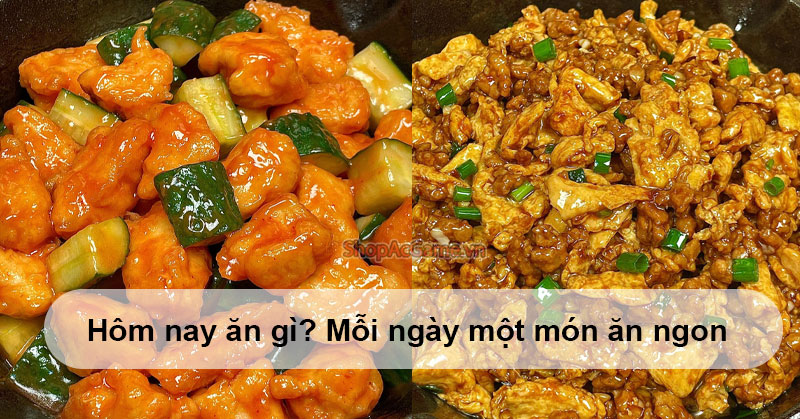 Hôm nay ăn gì? Mỗi ngày một món ăn ngon