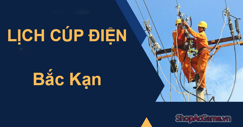 Lịch Cúp Điện Bắc Kạn Hôm Nay Ngày 29/05