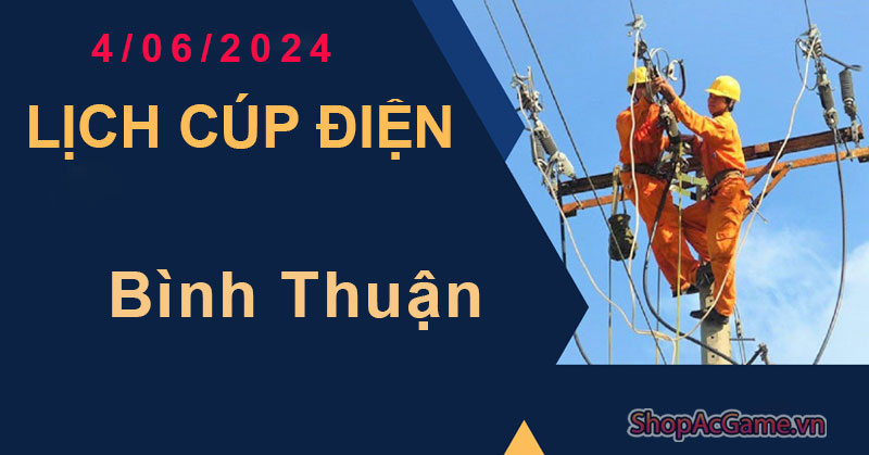 Lịch Cúp Điện Bình Thuận Hôm Nay Ngày 4/06/2024