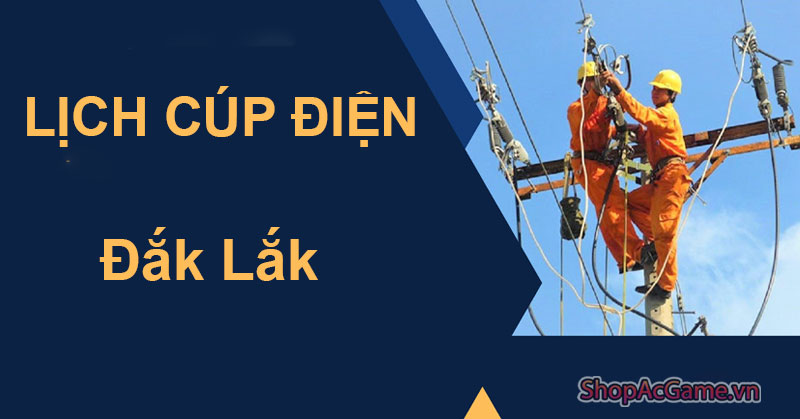 Lịch Cúp Điện Đắk Lắk Hôm Nay Ngày 1/06/2024