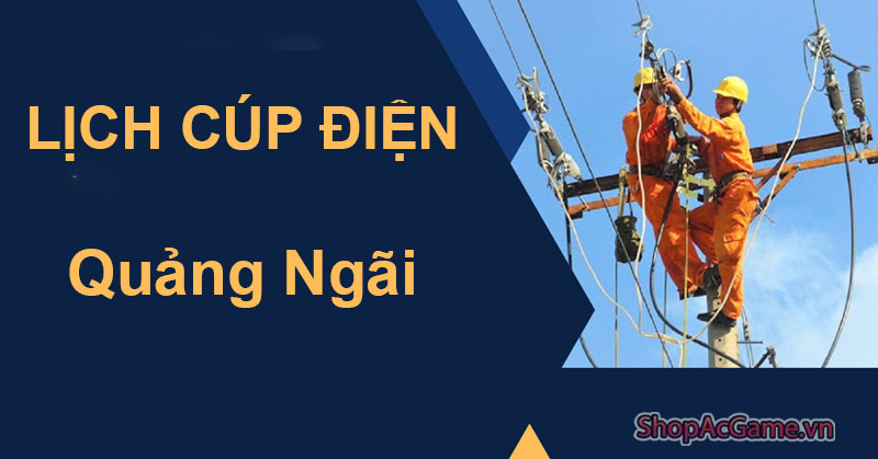 Lịch Cúp Điện Quảng Ngãi Hôm Nay Ngày 1/06/2024