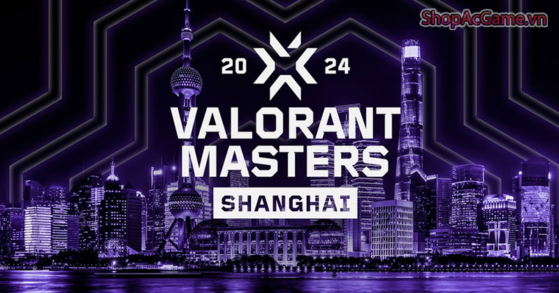 Lịch thi đấu Valorant Master Shanghai 2024