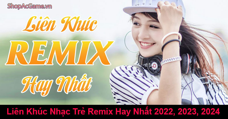 Liên Khúc Nhạc Trẻ Remix Hay Nhất