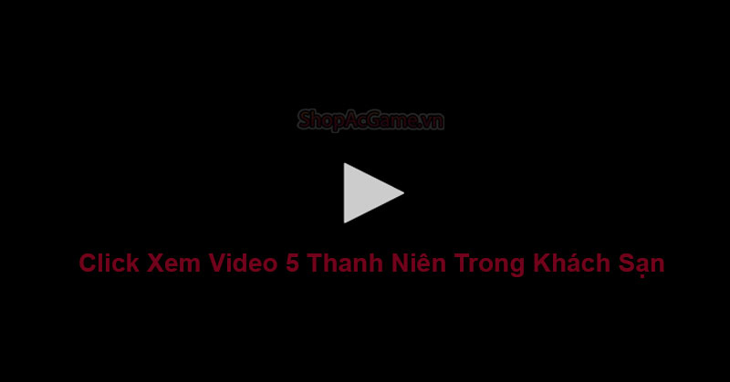 Clip 5 Thanh Niên Trong Khách Sạn