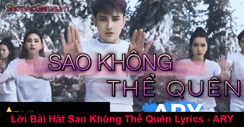 Lời Bài Hát Sao Không Thể Quên Lyrics - ARY