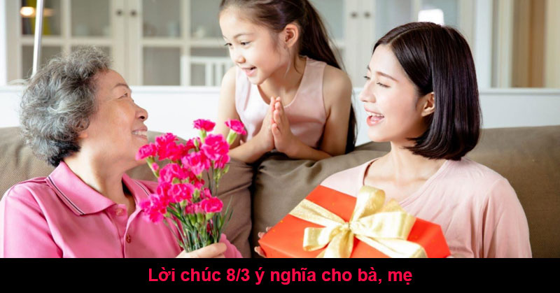 Lời chúc 8/3 ý nghĩa cho bà, mẹ - Ngắn gọn hay nhất