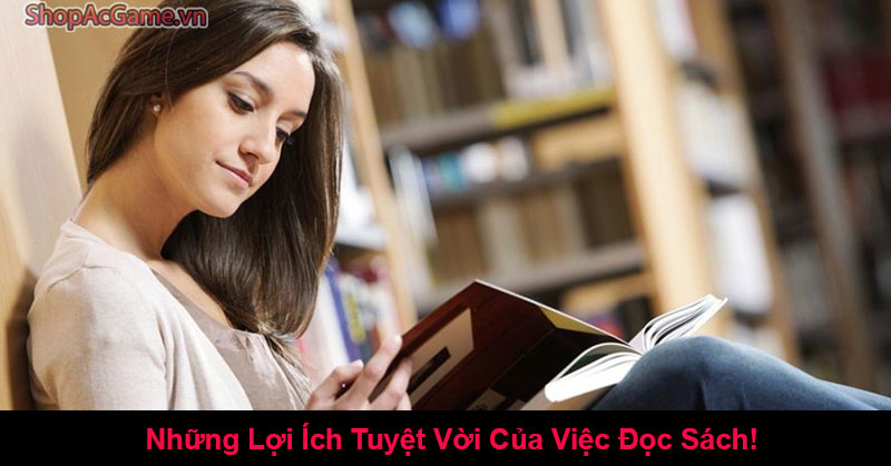 Những Lợi Ích Tuyệt Vời Của Việc Đọc Sách!