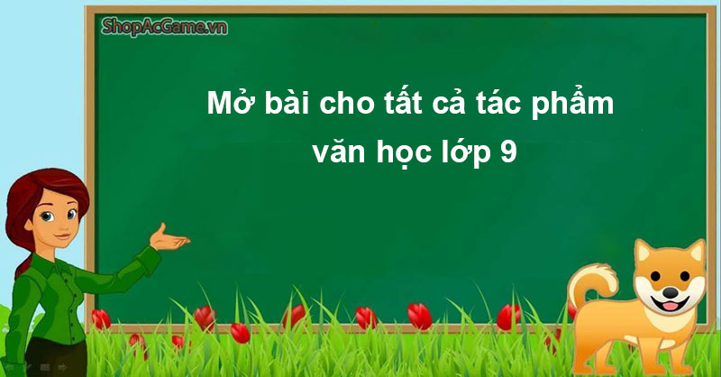 Mở bài cho tất cả tác phẩm văn học lớp 9