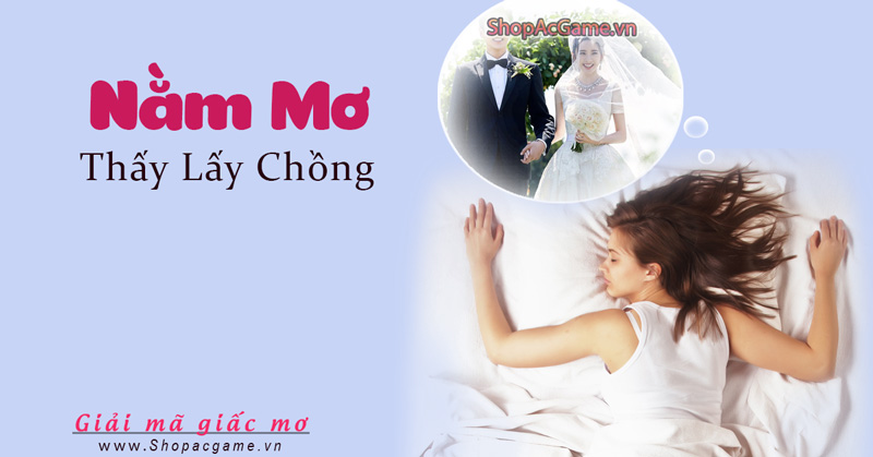 Nằm mơ thấy lấy chồng Tốt hay xấu - Đánh con gì?