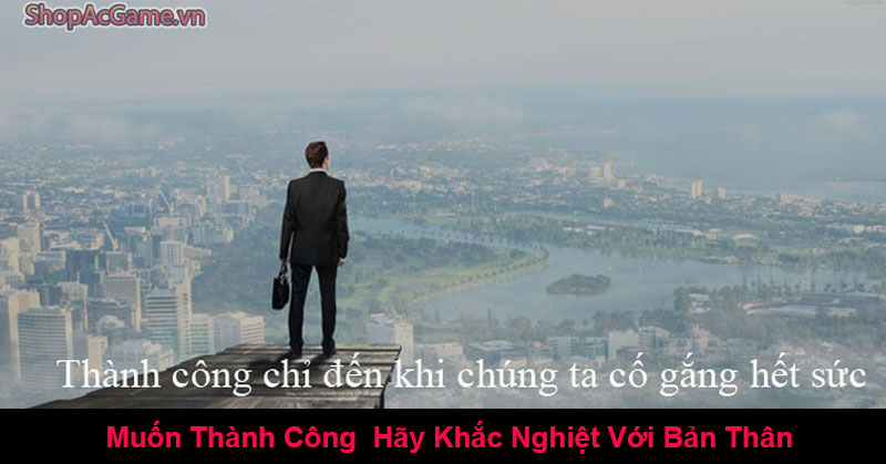 Muốn Thành Công Hãy Khắc Nghiệt Với Bản Thân