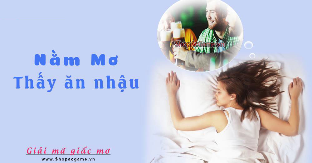 Nằm mơ thấy ăn nhậu hên hay xui - Điềm báo gì? Đánh con gì?