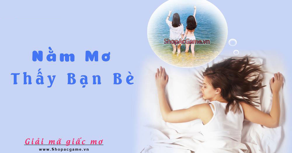 Nằm mơ thấy bạn bè Tốt hay xấu - Đánh số con gì?