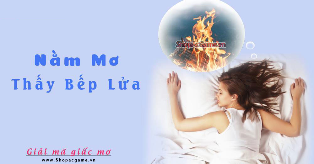 Nằm mơ thấy bếp lửa Tốt hay xấu - Đánh số con gì?