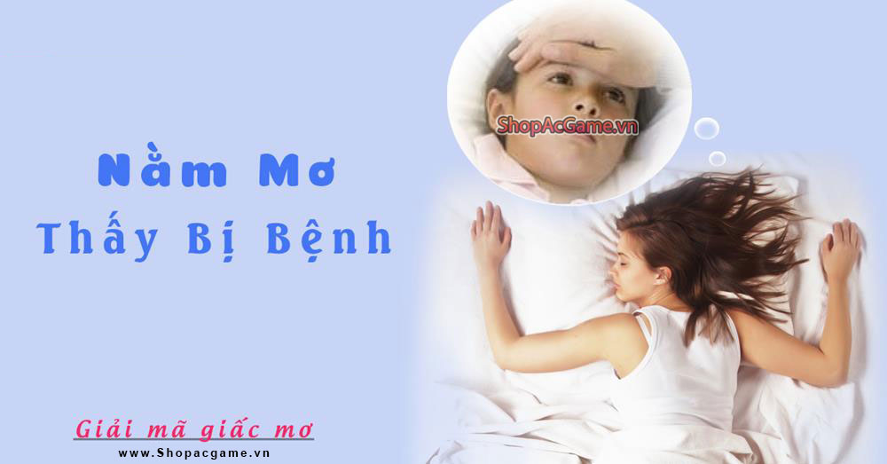 Nằm mơ thấy bị bệnh có điềm báo gì? Hên hay xui - Đánh số gì?