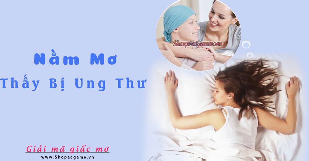 Nằm mơ bị ung thư Hên hay xui - Đánh số con gì?