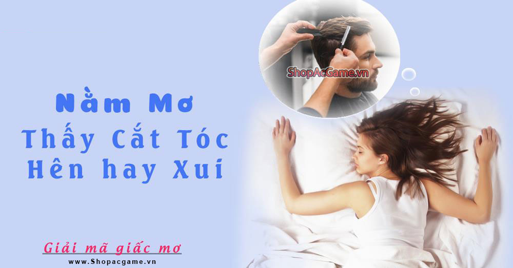 Nằm mơ thấy cắt tóc là điềm gì hên hay xui - Đánh số con gì?