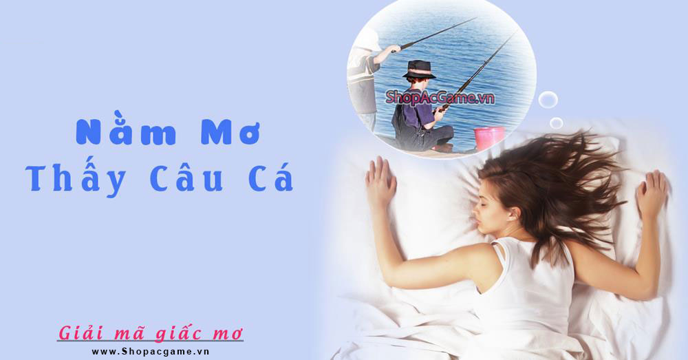 Nằm mơ thấy câu cá Hên hay xui - Đánh số con gì?