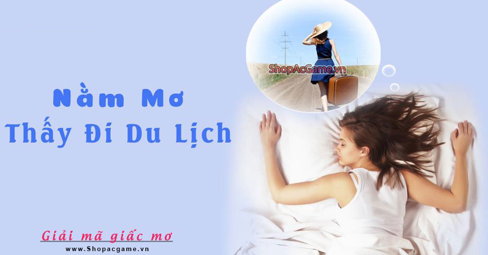 Nằm mơ thấy đi du lịch là điềm gì tốt hay xấu - Đánh số con gì?