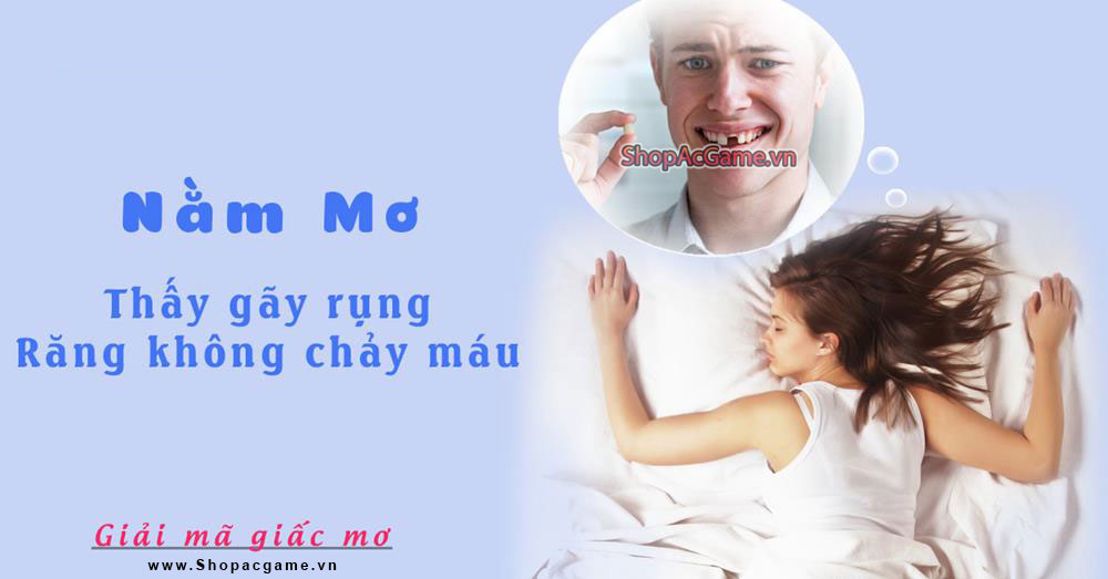 Nằm mơ thấy gãy rụng răng không chảy máu hên hay xui