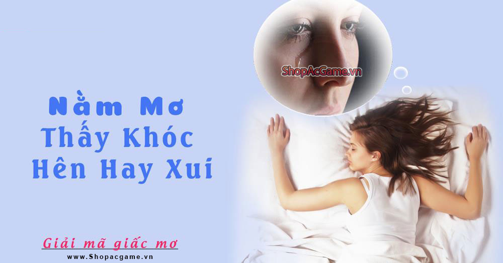 Nằm mơ thấy khóc hên hay xui - Điềm báo gì? Đánh số con gì?