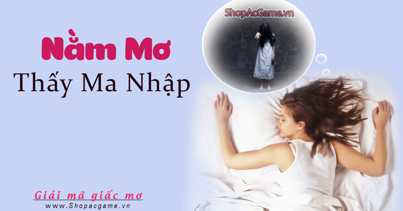 Nằm mơ thấy ma nhập Hên hay xui - Đánh số con gì?