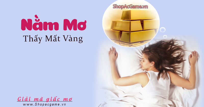 Nằm mơ thấy mất vàng hên hay xui - Đánh đề con gì?