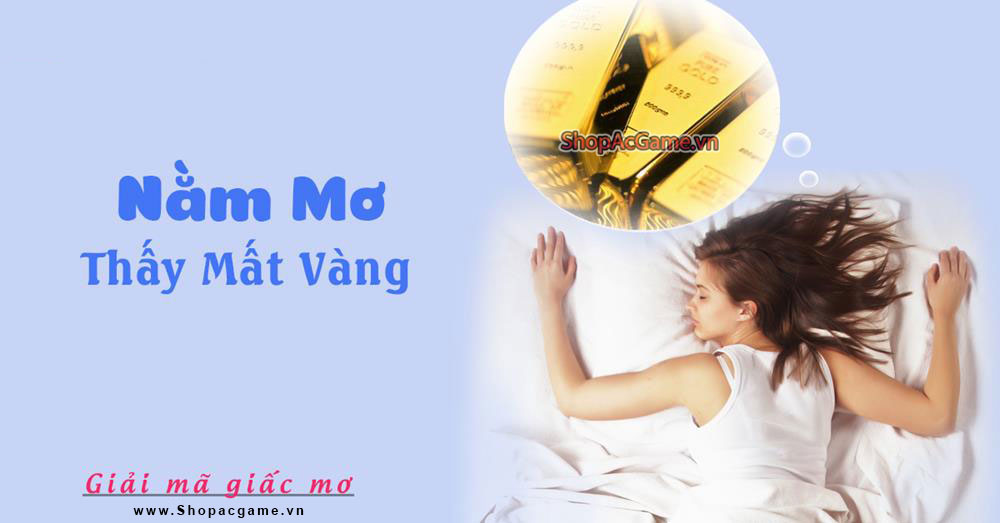 Nằm mơ thấy mất vàng hên hay xui - Đánh đề con gì?