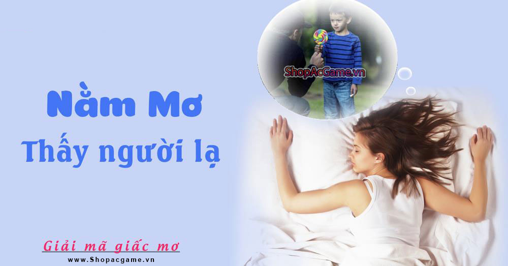 Nằm mơ thấy người lạ nhiều lần hên hay xui - Đánh số con gì?