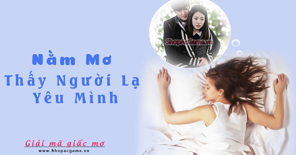 Nằm mơ thấy người lạ yêu mình hên hay xui - Đánh số con gì?